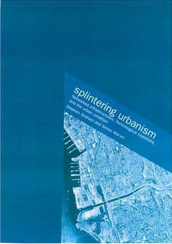 Splintering Urbanism ou l’urbanisme éclaté - de Stephen Graham et Simon Marvin